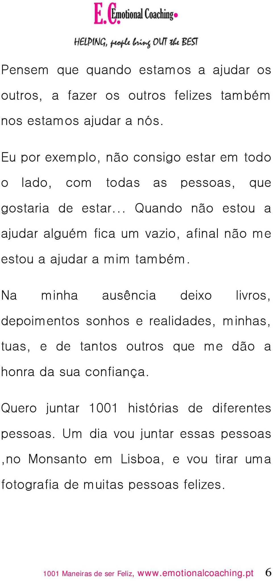 .. Quando não estou a ajudar alguém fica um vazio, afinal não me estou a ajudar a mim também.