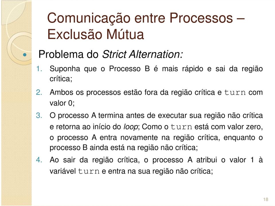 O processo A termina antes de executar sua região não crítica e retorna ao início do loop; Como o turn está com valor zero, o