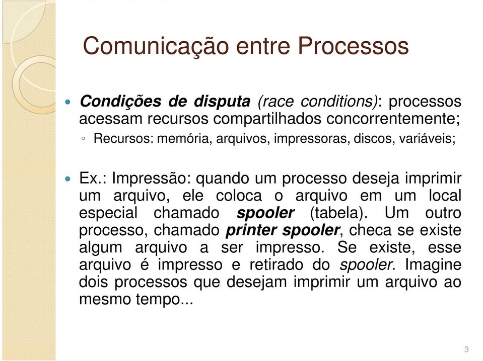 : Impressão: quando um processo deseja imprimir um arquivo, ele coloca o arquivo em um local especial chamado spooler (tabela).