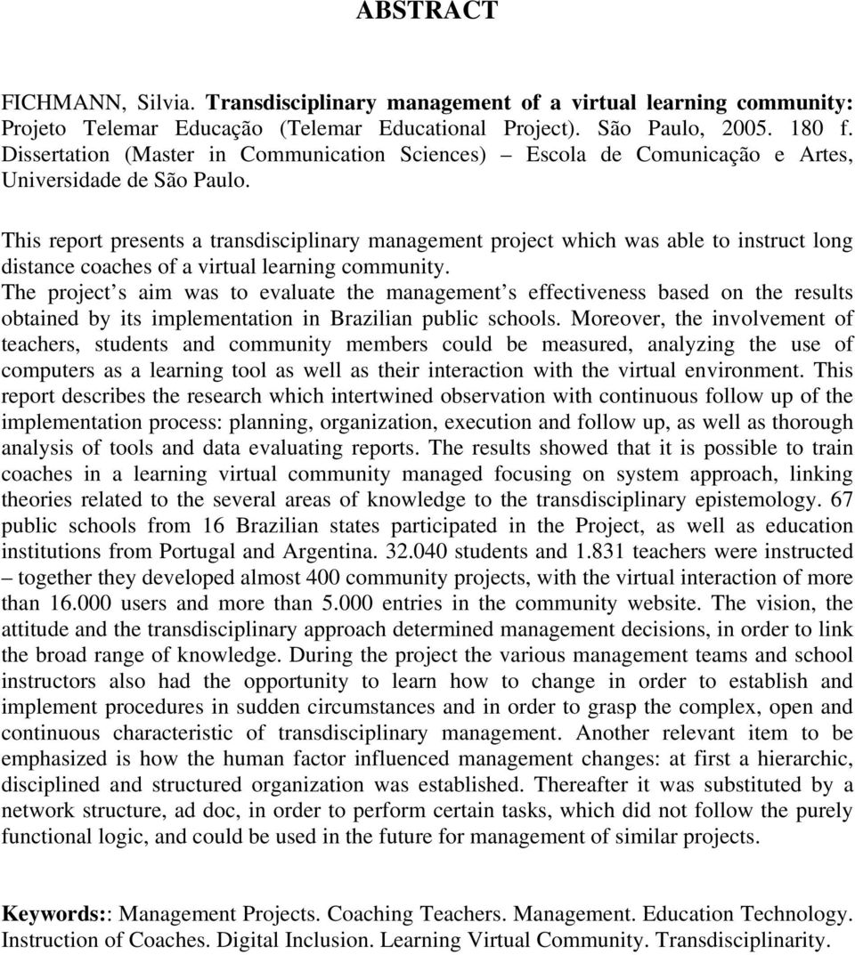 This report presents a transdisciplinary management project which was able to instruct long distance coaches of a virtual learning community.