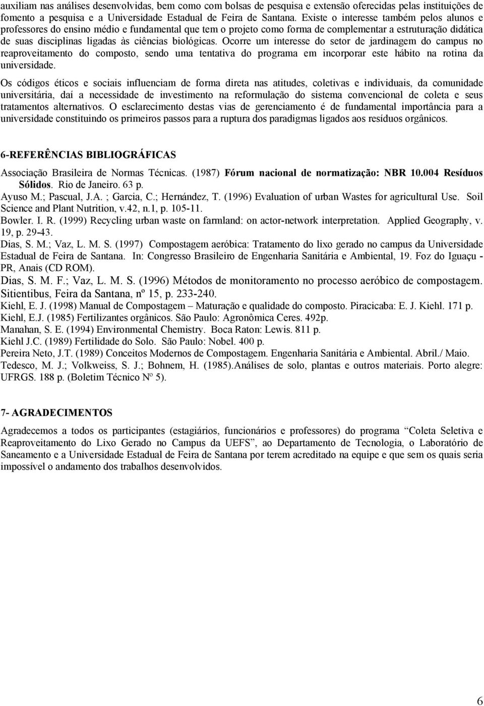 biológicas. Ocorre um interesse do setor de jardinagem do campus no reaproveitamento do composto, sendo uma tentativa do programa em incorporar este hábito na rotina da universidade.