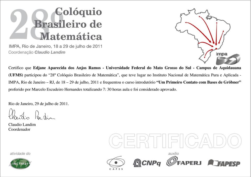 e Aplicada - IMPA, Rio de Janeiro RJ, de 18 29 de julho, 2011 e frequentou o curso introdutório Um Primeiro Contato