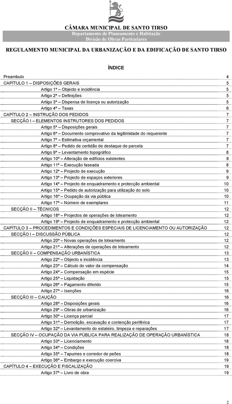 Pedido de certidão de destaque de parcela 7 Artigo 9º Levantamento topográfico 8 Artigo 10º Alteração de edifícios existentes 8 Artigo 11º Execução faseada 8 Artigo 12º Projecto de execução 9 Artigo