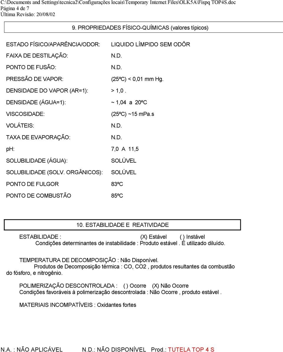 ORGÂNICOS): SOLÚVEL SOLÚVEL PONTO DE FULGOR 83ºC PONTO DE COMBUSTÃO 85ºC 10.