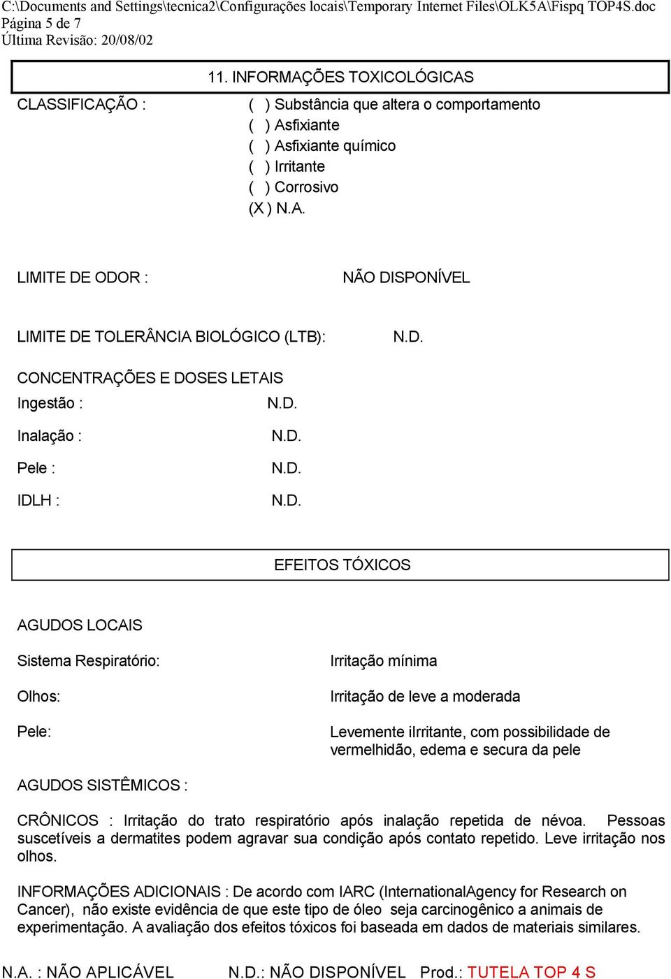 BIOLÓGICO (LTB): CONCENTRAÇÕES E DOSES LETAIS Ingestão : Inalação : Pele : IDLH : EFEITOS TÓXICOS AGUDOS LOCAIS Sistema Respiratório: Olhos: Pele: Irritação mínima Irritação de leve a moderada