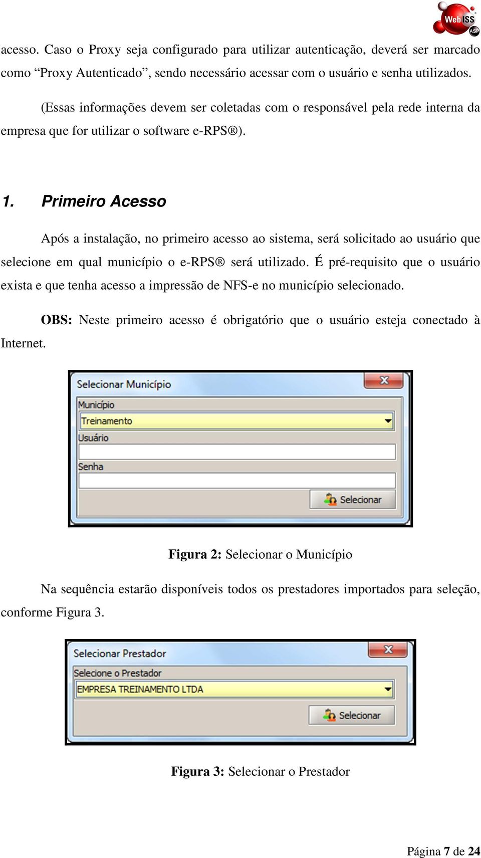 Primeiro Acesso Após a instalação, no primeiro acesso ao sistema, será solicitado ao usuário que selecione em qual município o e-rps será utilizado.