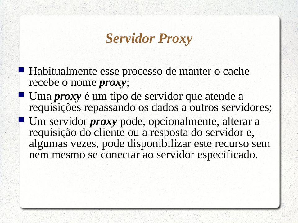 servidor proxy pode, opcionalmente, alterar a requisição do cliente ou a resposta do servidor