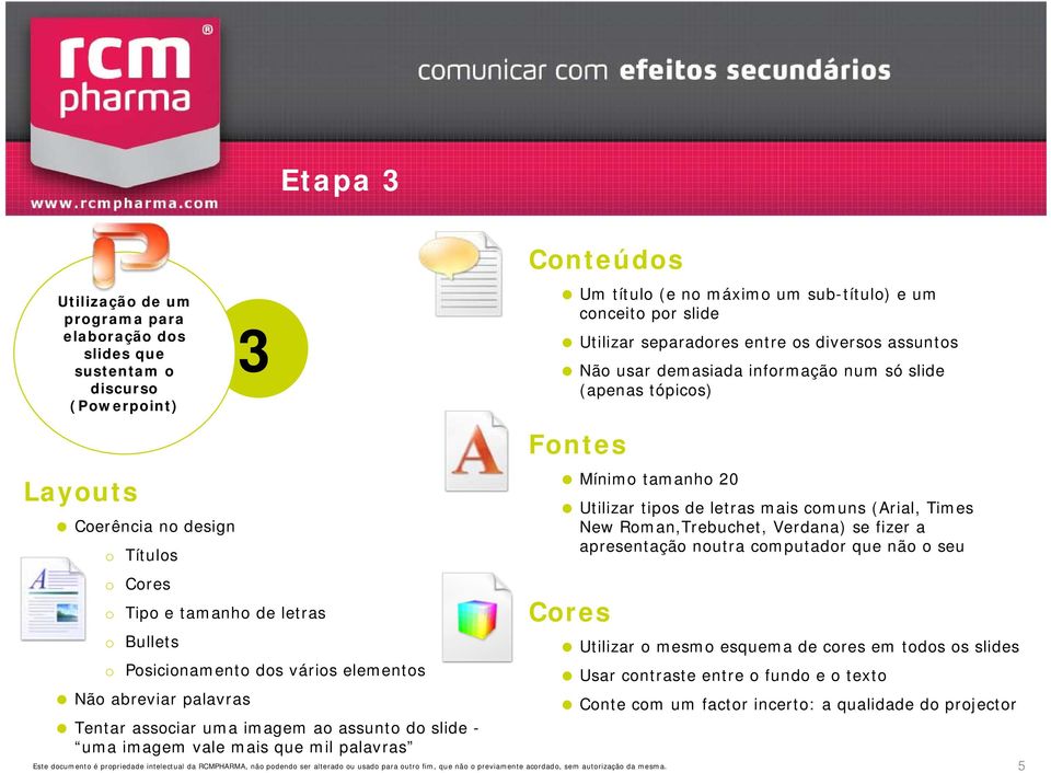 Utilizar separadores entre os diversos assuntos Não usar demasiada informação num só slide (apenas tópicos) Fontes Mínimo tamanho 20 Utilizar tipos de letras mais comuns (Arial, Times New