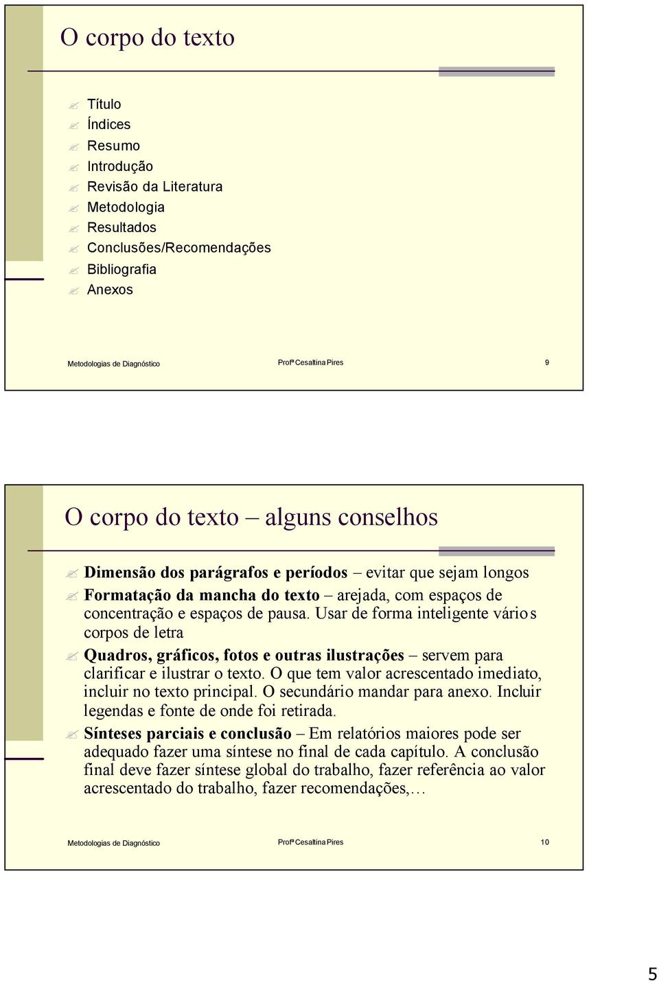 Usar de forma inteligente vários corpos de letra Quadros, gráficos, fotos e outras ilustrações servem para clarificar e ilustrar o texto.