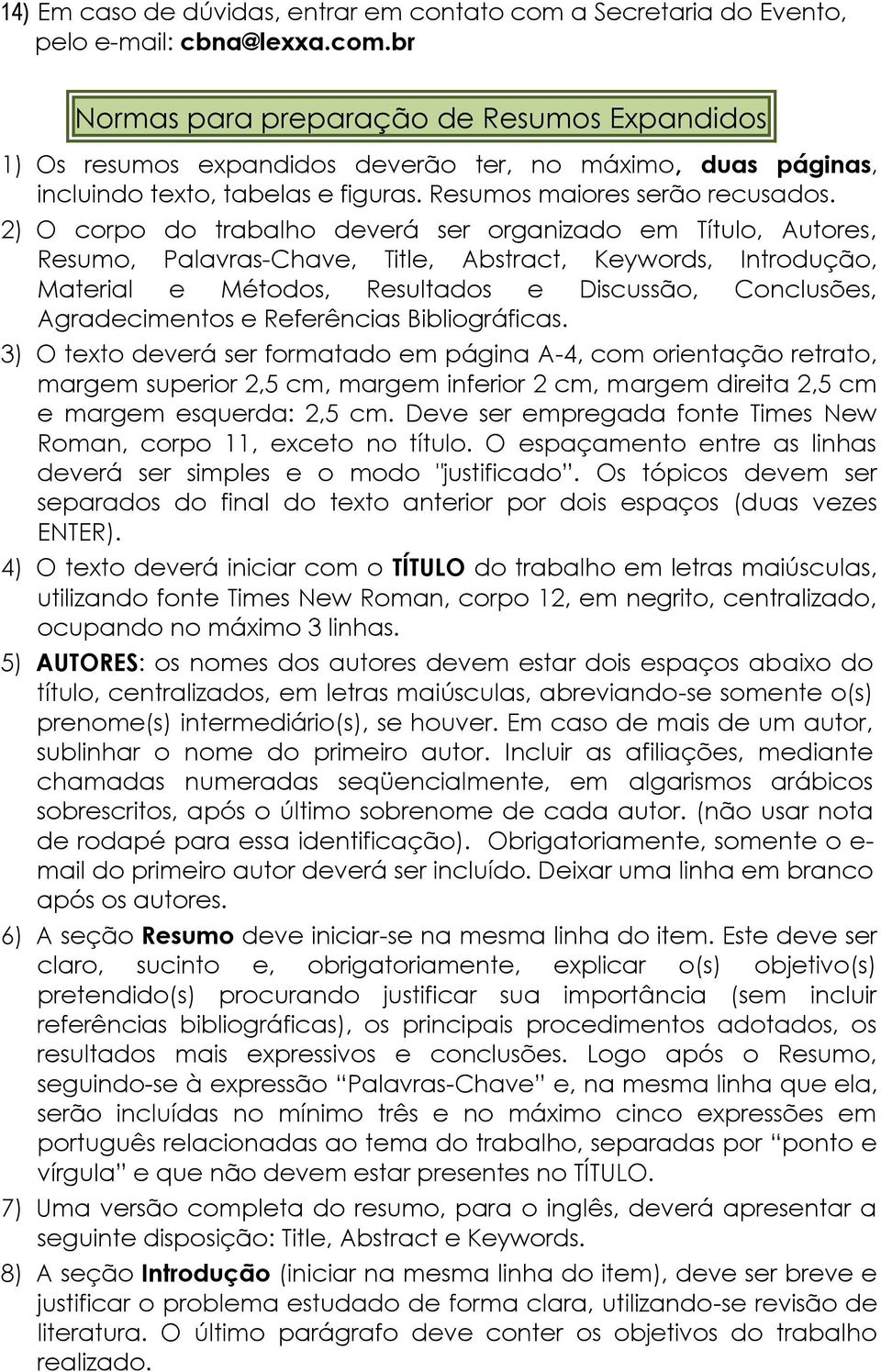 2) O corpo do trabalho deverá ser organizado em Título, Autores, Resumo, Palavras-Chave, Title, Abstract, Keywords, Introdução, Material e Métodos, Resultados e Discussão, Conclusões, Agradecimentos