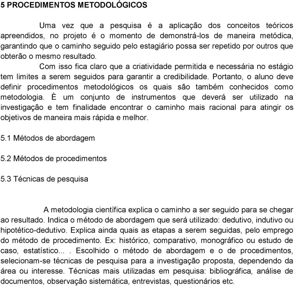 Com isso fica claro que a criatividade permitida e necessária no estágio tem limites a serem seguidos para garantir a credibilidade.