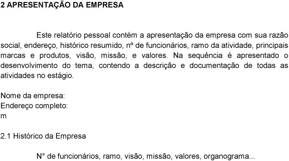 Na sequência é apresentado o desenvolvimento do tema, contendo a descrição e documentação de todas as atividades no