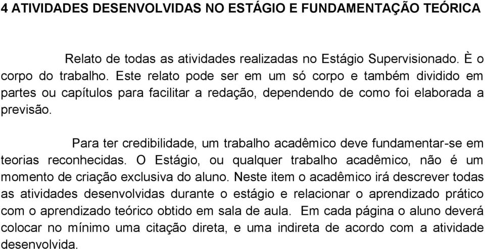 Para ter credibilidade, um trabalho acadêmico deve fundamentar-se em teorias reconhecidas. O Estágio, ou qualquer trabalho acadêmico, não é um momento de criação exclusiva do aluno.