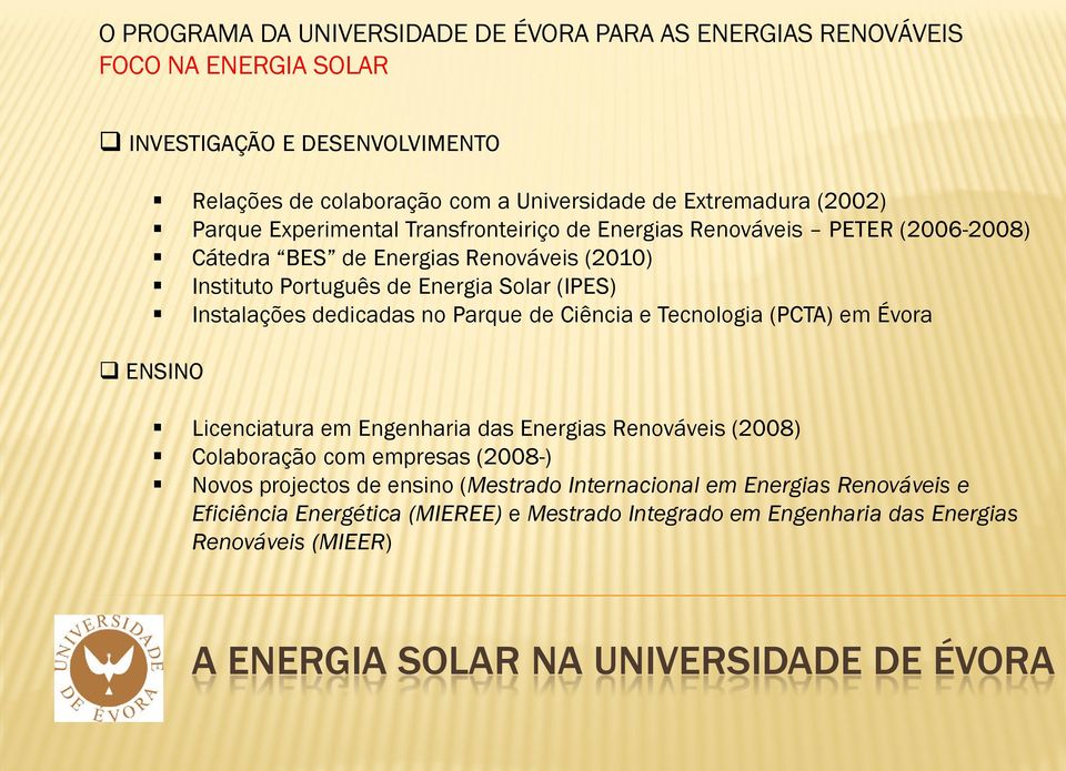Solar (IPES) Instalações dedicadas no Parque de Ciência e Tecnologia (PCTA) em Évora ENSINO Licenciatura em Engenharia das Energias Renováveis (2008) Colaboração com