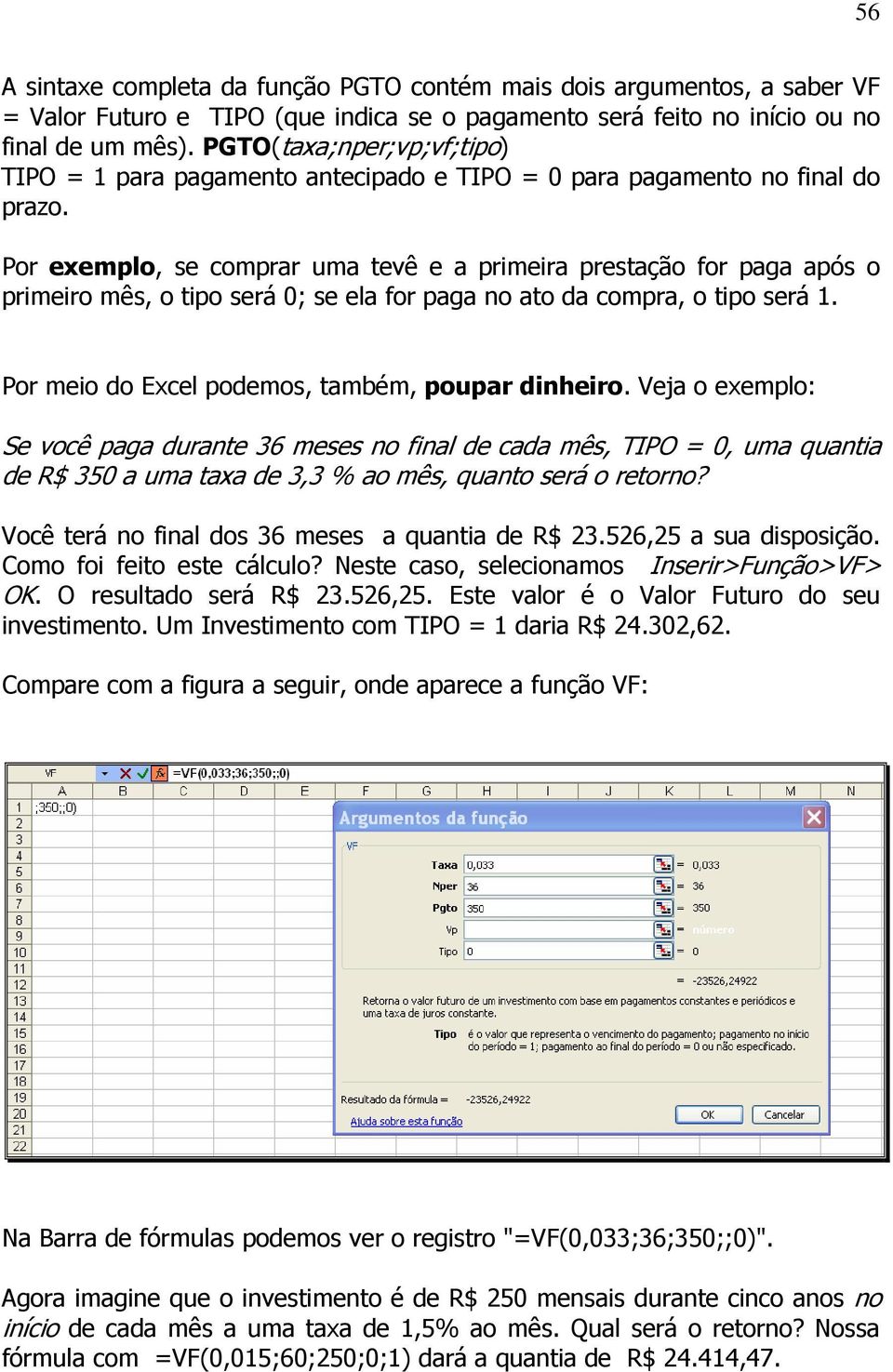 Por exemplo, se comprar uma tevê e a primeira prestação for paga após o primeiro mês, o tipo será 0; se ela for paga no ato da compra, o tipo será 1.