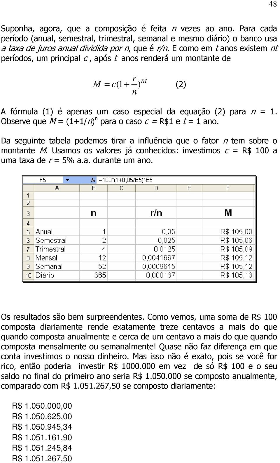 Observe que M = (1+1/n) n para o caso c = R$1 e t = 1 ano. Da seguinte tabela podemos tirar a influência que o fator n tem sobre o montante M.