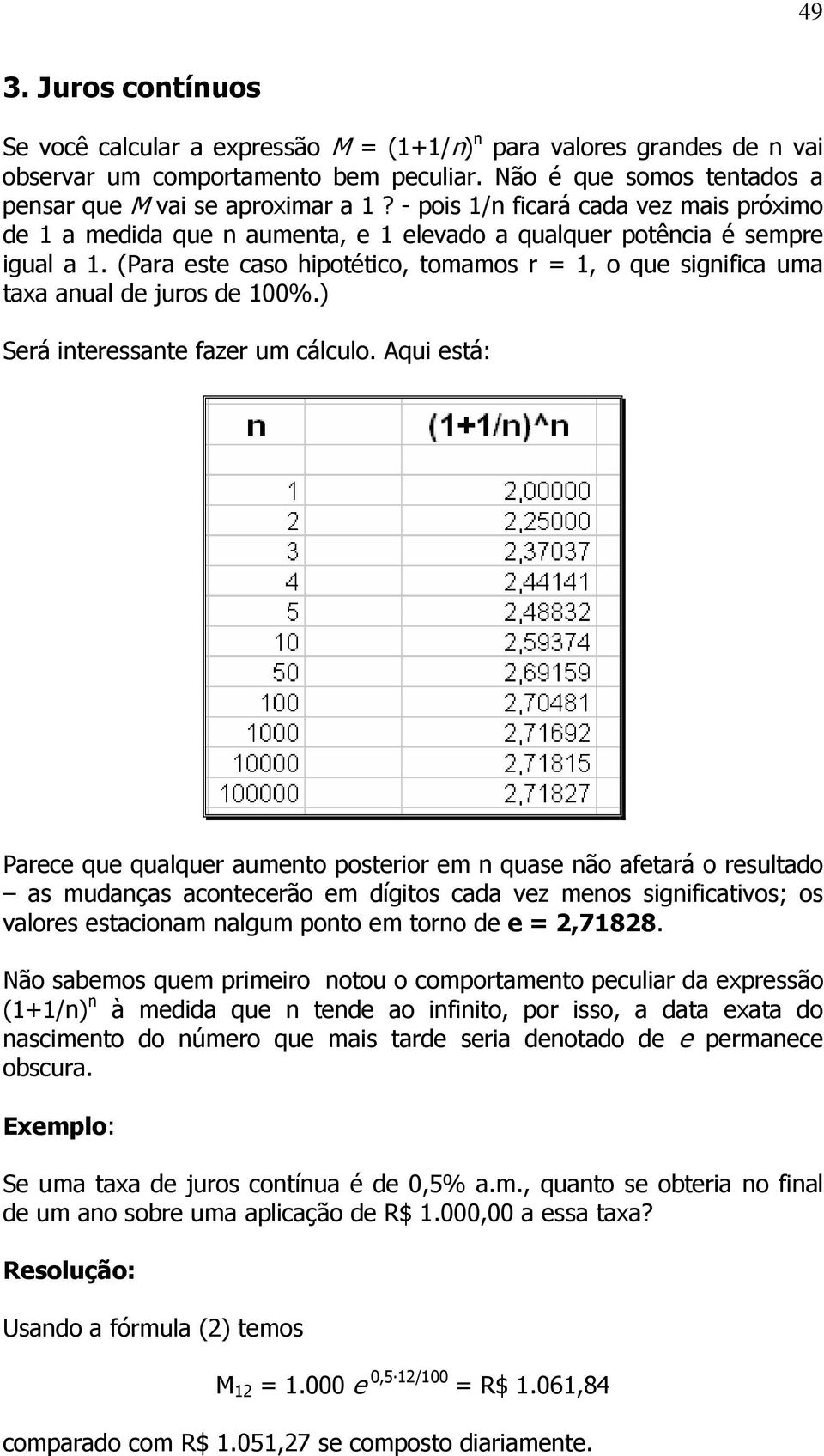 (Para este caso hipotético, tomamos r = 1, o que significa uma taxa anual de juros de 100%.) Será interessante fazer um cálculo.