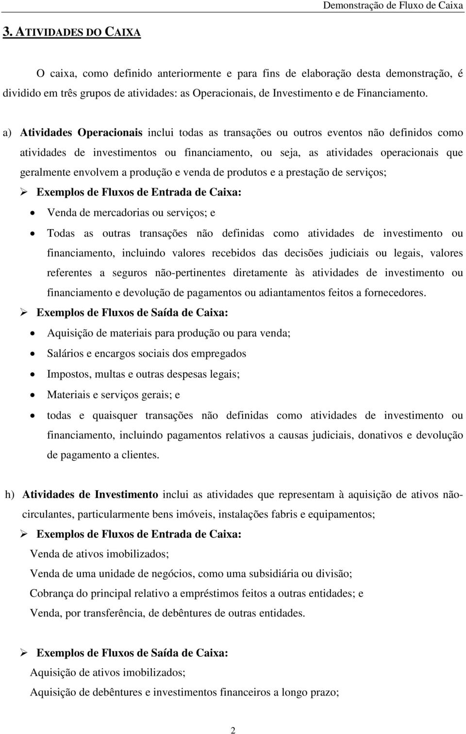 produção e venda de produtos e a prestação de serviços; Exemplos de Fluxos de Entrada de Caixa: Venda de mercadorias ou serviços; e Todas as outras transações não definidas como atividades de