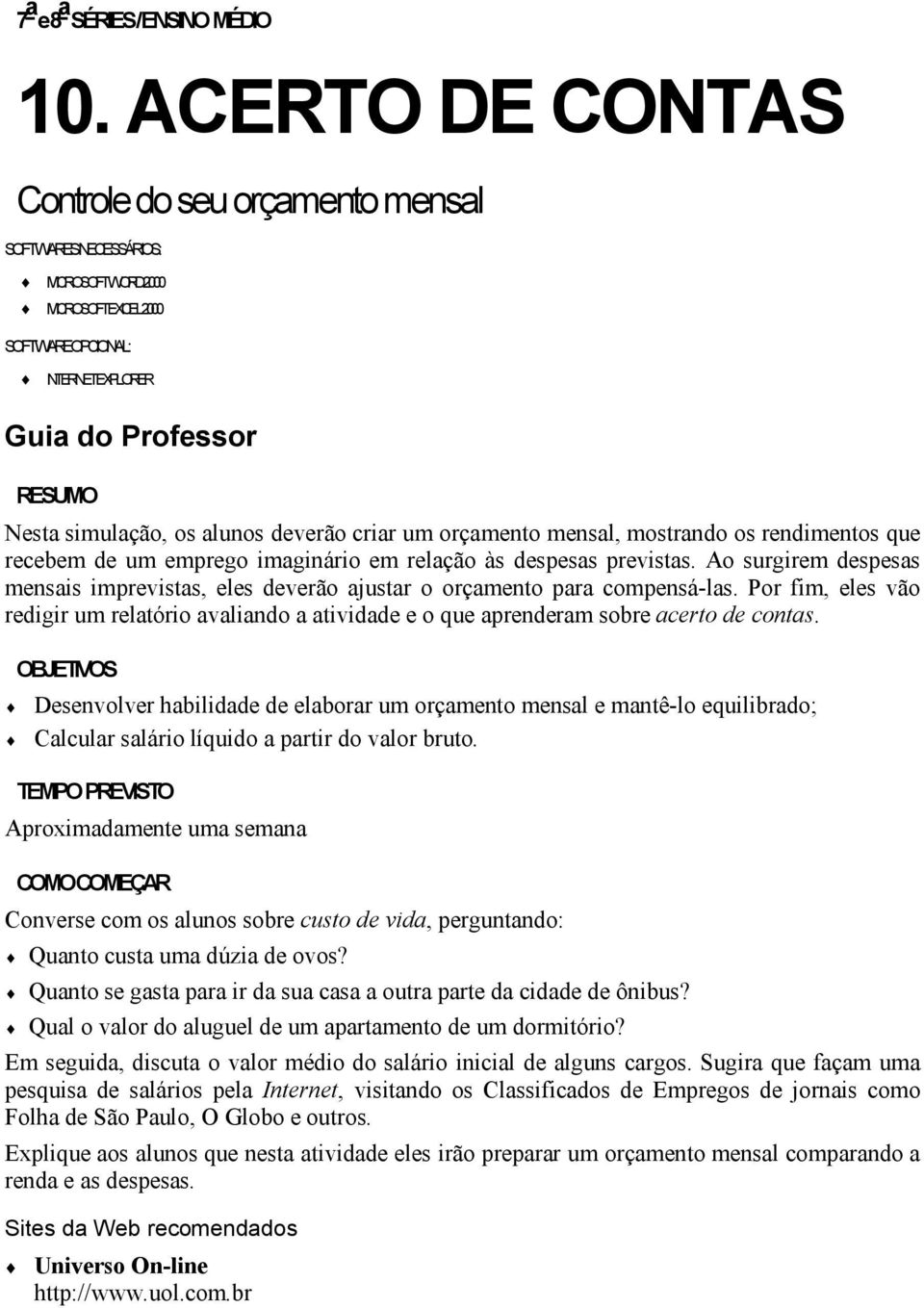 alunos deverão criar um orçamento mensal, mostrando os rendimentos que recebem de um emprego imaginário em relação às despesas previstas.