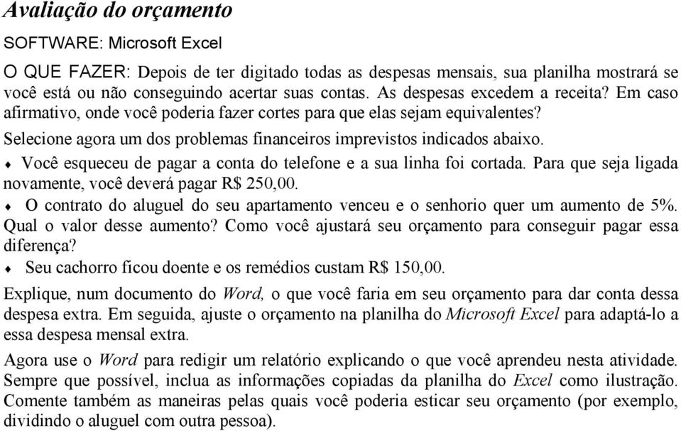 Você esqueceu de pagar a conta do telefone e a sua linha foi cortada. Para que seja ligada novamente, você deverá pagar R$ 250,00.