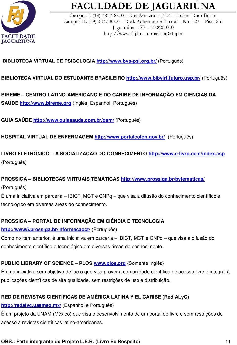 br/gsm/ (Português) HOSPITAL VIRTUAL DE ENFERMAGEM http://www.portalcofen.gov.br/ (Português) LIVRO ELETRÔNICO A SOCIALIZAÇÃO DO CONHECIMENTO http://www.e-livro.com/index.