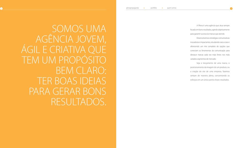 Desenvolvemos estratégias comunicativas inovadoras e impactantes, estudando caso a caso e oferecendo um mix completo de opções que conectam as ferramentas da comunicação para destacar