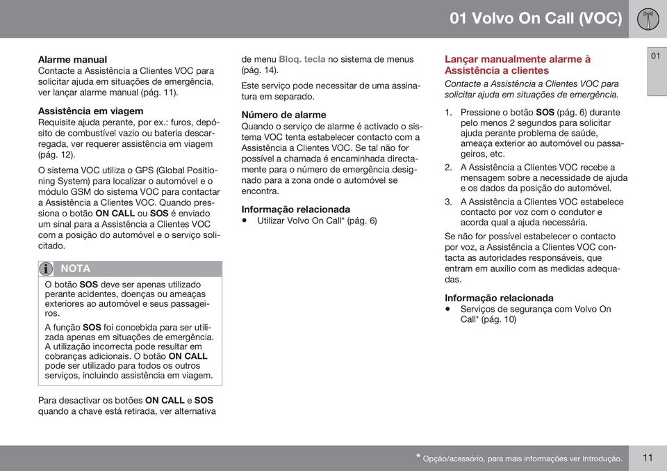 Lançar manualmente alarme à Assistência a clientes Contacte a Assistência a Clientes VOC para solicitar ajuda em situações de emergência. Assistência em viagem Requisite ajuda perante, por ex.