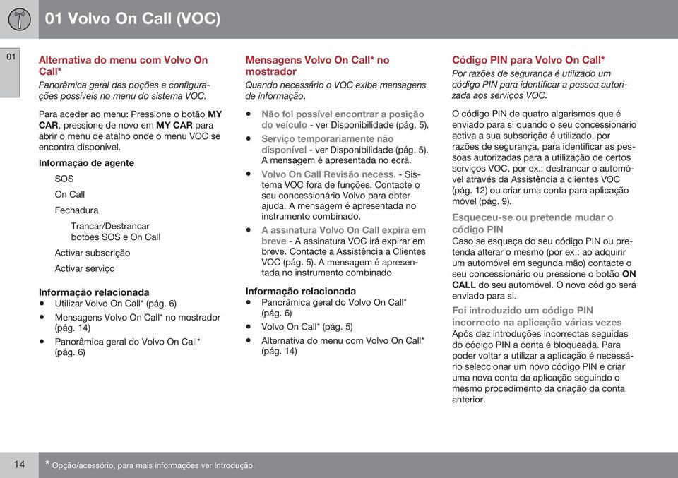 Código PIN para Volvo On Call* Por razões de segurança é utilizado um código PIN para identificar a pessoa autorizada aos serviços VOC.