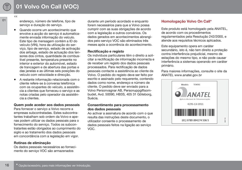 combustível presente, temperatura presente no interior e exterior do automóvel, estado de trancagem e de abertura das portas e das janelas e as últimas seis posições do veículo com velocidade e