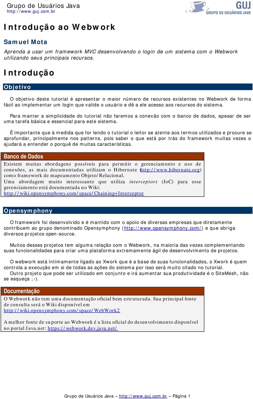 do sistema. Para manter a simplicidade do tutorial não faremos a conexão com o banco de dados, apesar de ser uma tarefa básica e essencial para este sistema.