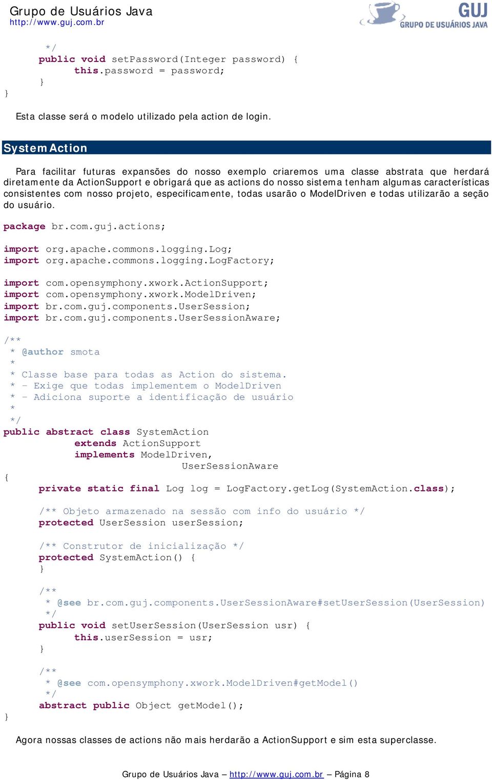 características consistentes com nosso projeto, especificamente, todas usarão o ModelDriven e todas utilizarão a seção do usuário. package br.com.guj.actions; import org.apache.commons.logging.