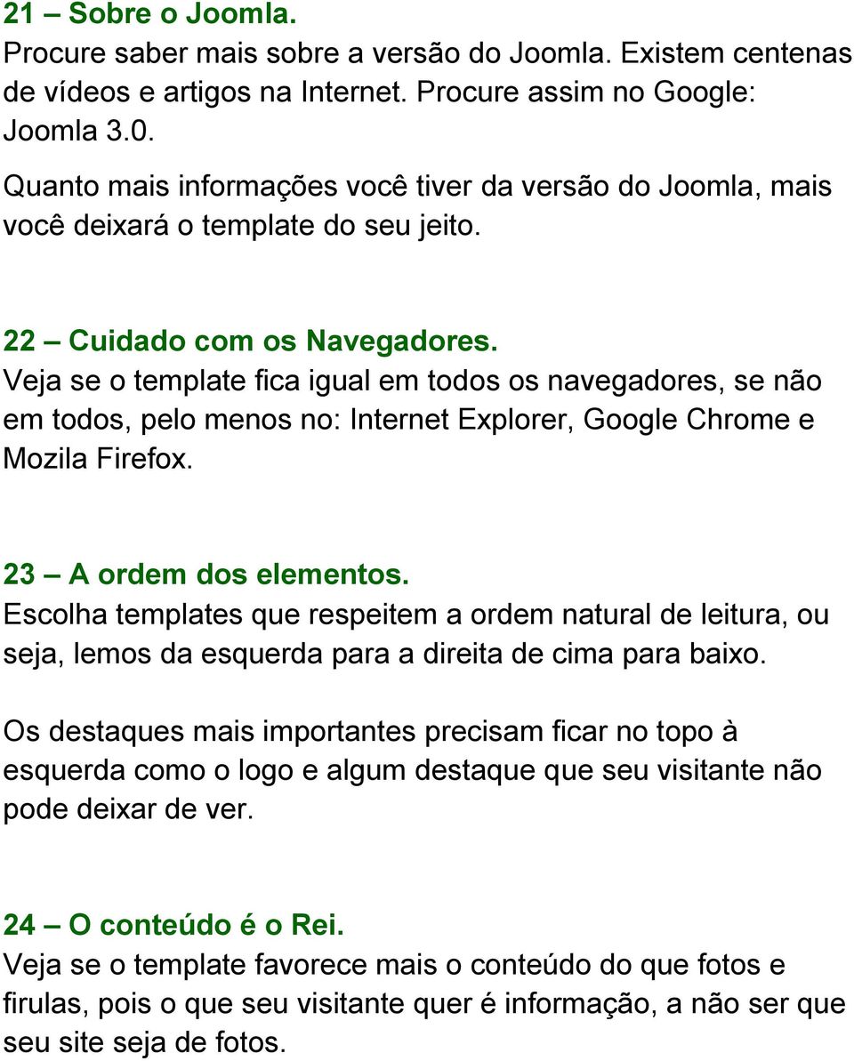 Veja se o template fica igual em todos os navegadores, se não em todos, pelo menos no: Internet Explorer, Google Chrome e Mozila Firefox. 23 A ordem dos elementos.