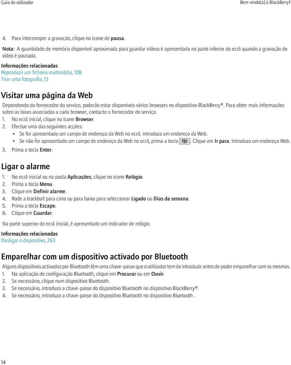 Informações relacionadas Reproduzir um ficheiro multimédia, 108 Tirar uma fotografia, 13 Visitar uma página da Web Dependendo do fornecedor do serviço, poderão estar disponíveis vários browsers no