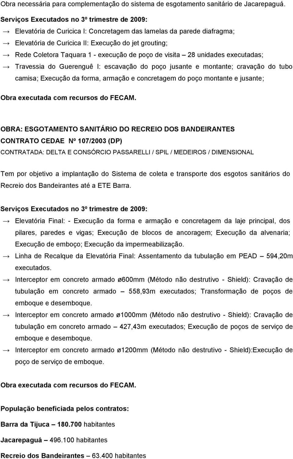 execução de poço de visita 28 unidades executadas; Travessia do Guerenguê I: escavação do poço jusante e montante; cravação do tubo camisa; Execução da forma, armação e concretagem do poço montante e