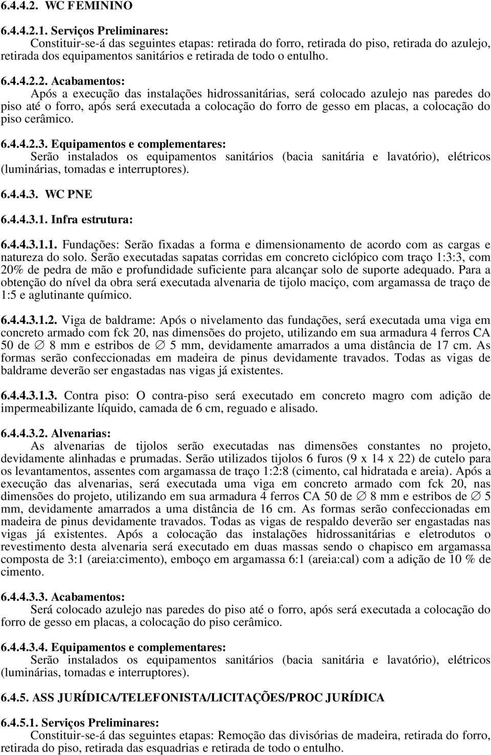 2. Acabamentos: Após a execução das instalações hidrossanitárias, será colocado azulejo nas paredes do piso até o forro, após será executada a colocação do forro de gesso em placas, a colocação do