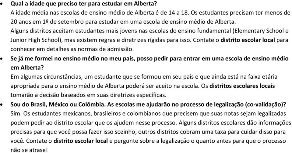 Alguns distritos aceitam estudantes mais jovens nas escolas do ensino fundamental (Elementary School e Junior High School), mas existem regras e diretrizes rígidas para isso.