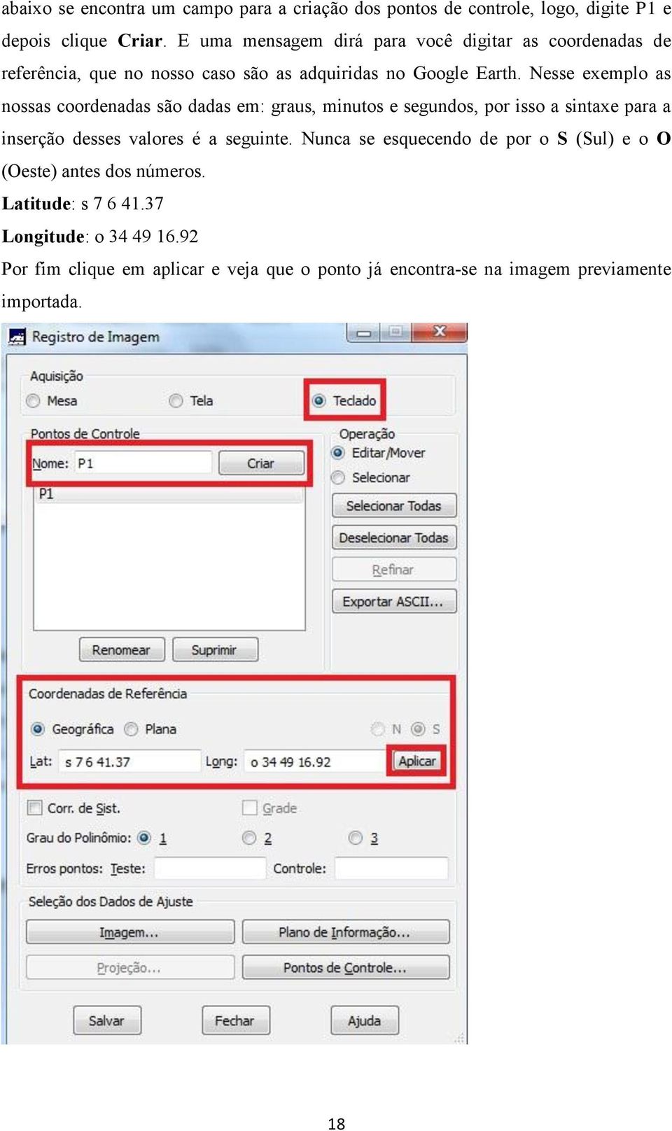 Nesse exemplo as nossas coordenadas são dadas em: graus, minutos e segundos, por isso a sintaxe para a inserção desses valores é a seguinte.