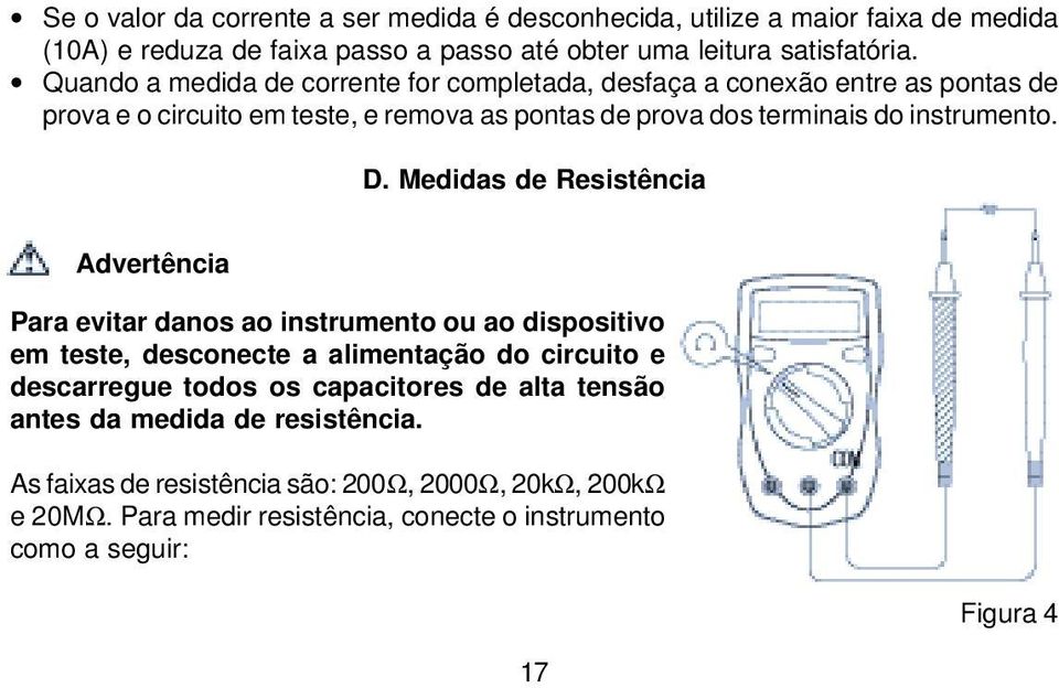 Medidas de Resistência Advertência Para evitar danos ao instrumento ou ao dispositivo em teste, desconecte a alimentação do circuito e descarregue todos os capacitores