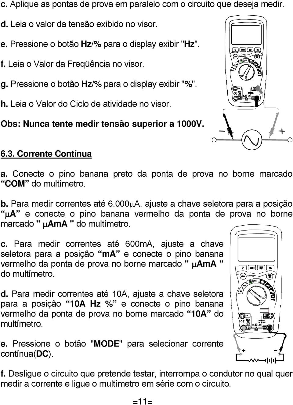 Corrente Contínua a. Conecte o pino banana preto da ponta de prova no borne marcado COM do multímetro. b. Para medir correntes até 6.