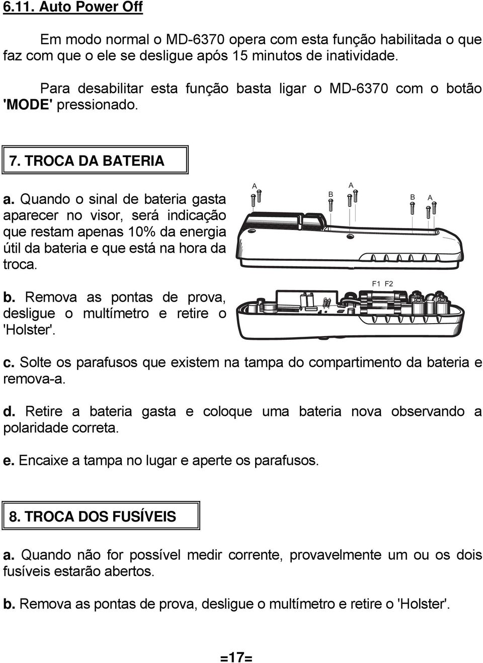 Quando o sinal de bateria gasta aparecer no visor, será indicação que restam apenas 10% da energia útil da bateria e que está na hora da troca. A B A B A b.