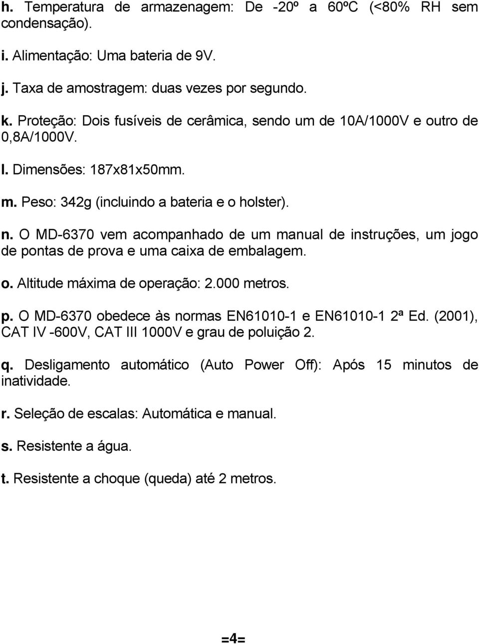 O MD-6370 vem acompanhado de um manual de instruções, um jogo de pontas de prova e uma caixa de embalagem. o. Altitude máxima de operação: 2.000 metros. p. O MD-6370 obedece às normas EN61010-1 e EN61010-1 2ª Ed.