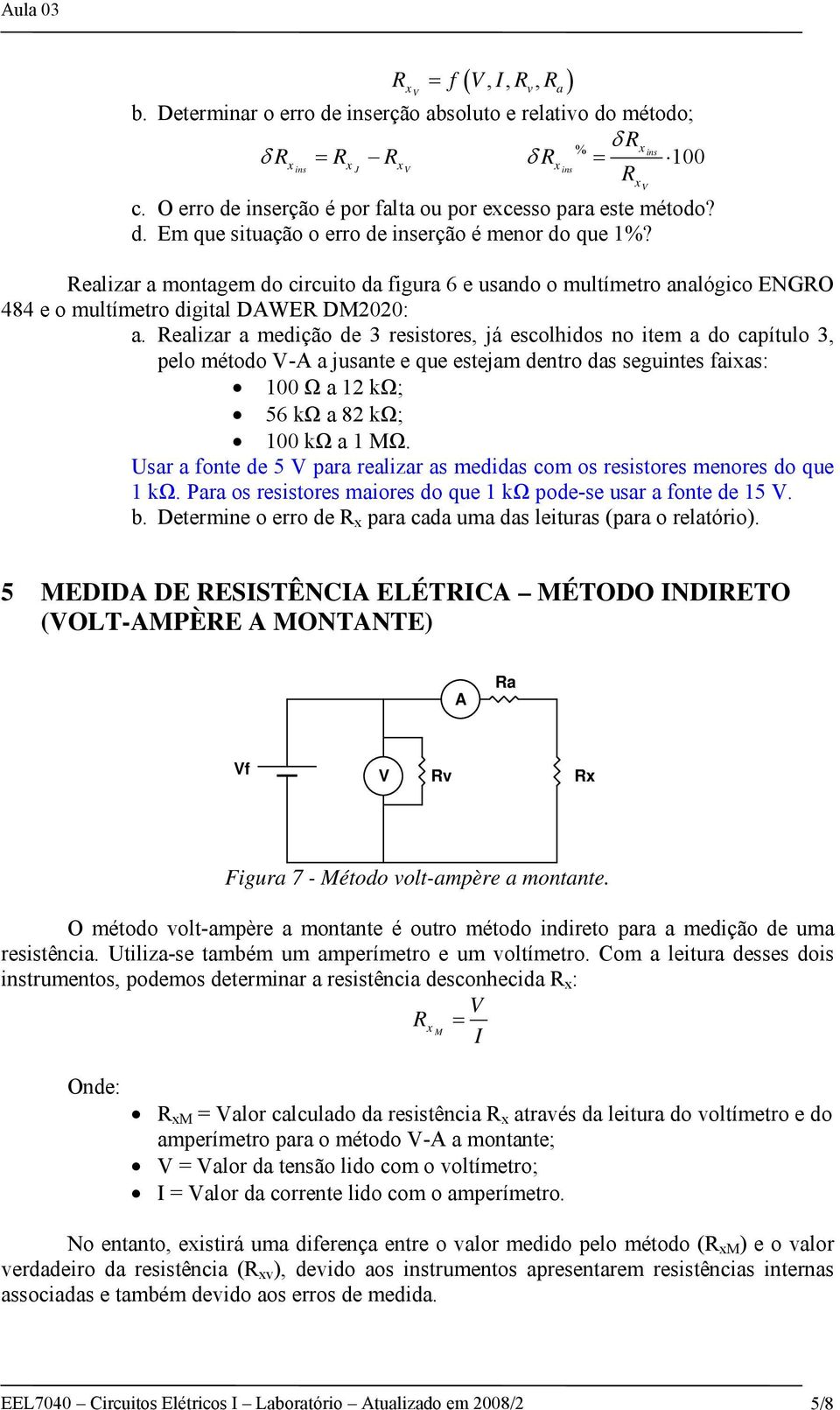 Realizar a montagem do circuito da figura 6 e usando o multímetro analógico ENGRO 484 e o multímetro digital DAWER DM2020: a.
