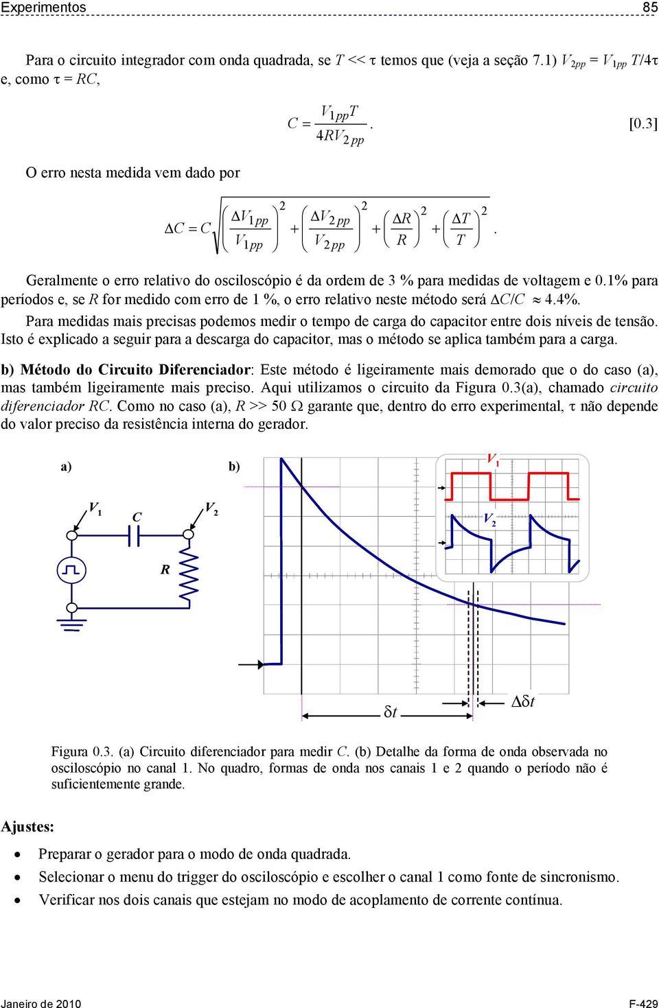 Para medidas mais precisas podemos medir o tempo de carga do capacitor entre dois níveis de tensão. Isto é explicado a seguir para a descarga do capacitor, mas o método se aplica também para a carga.