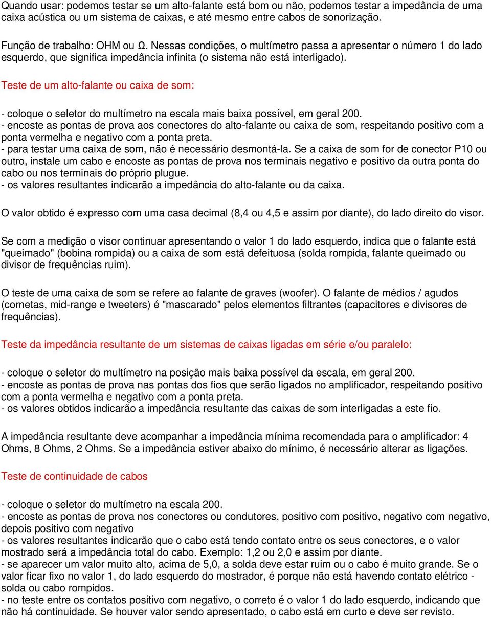 Teste de um alto-falante ou caixa de som: - coloque o seletor do multímetro na escala mais baixa possível, em geral 200.