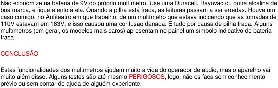 Houve um caso comigo, no Anfiteatro em que trabalho, de um multímetro que estava indicando que as tomadas de 110V estavam em 163V, e isso causou uma confusão danada.