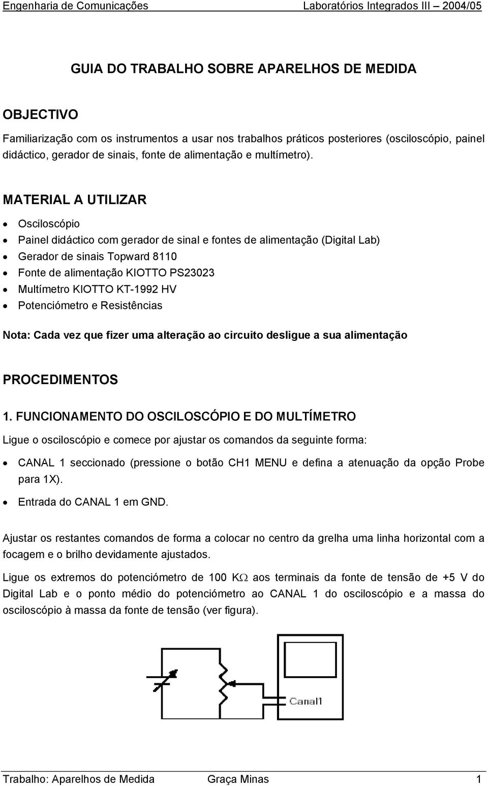 MATERIAL A UTILIZAR Osciloscópio Painel didáctico com gerador de sinal e fontes de alimentação (Digital Lab) Gerador de sinais Topward 8110 Fonte de alimentação KIOTTO PS23023 Multímetro KIOTTO