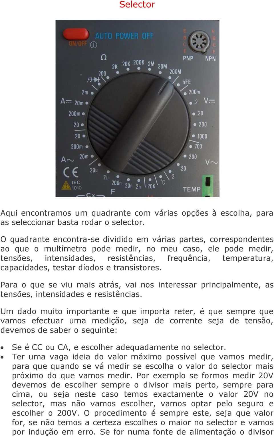 capacidades, testar díodos e transístores. Para o que se viu mais atrás, vai nos interessar principalmente, as tensões, intensidades e resistências.