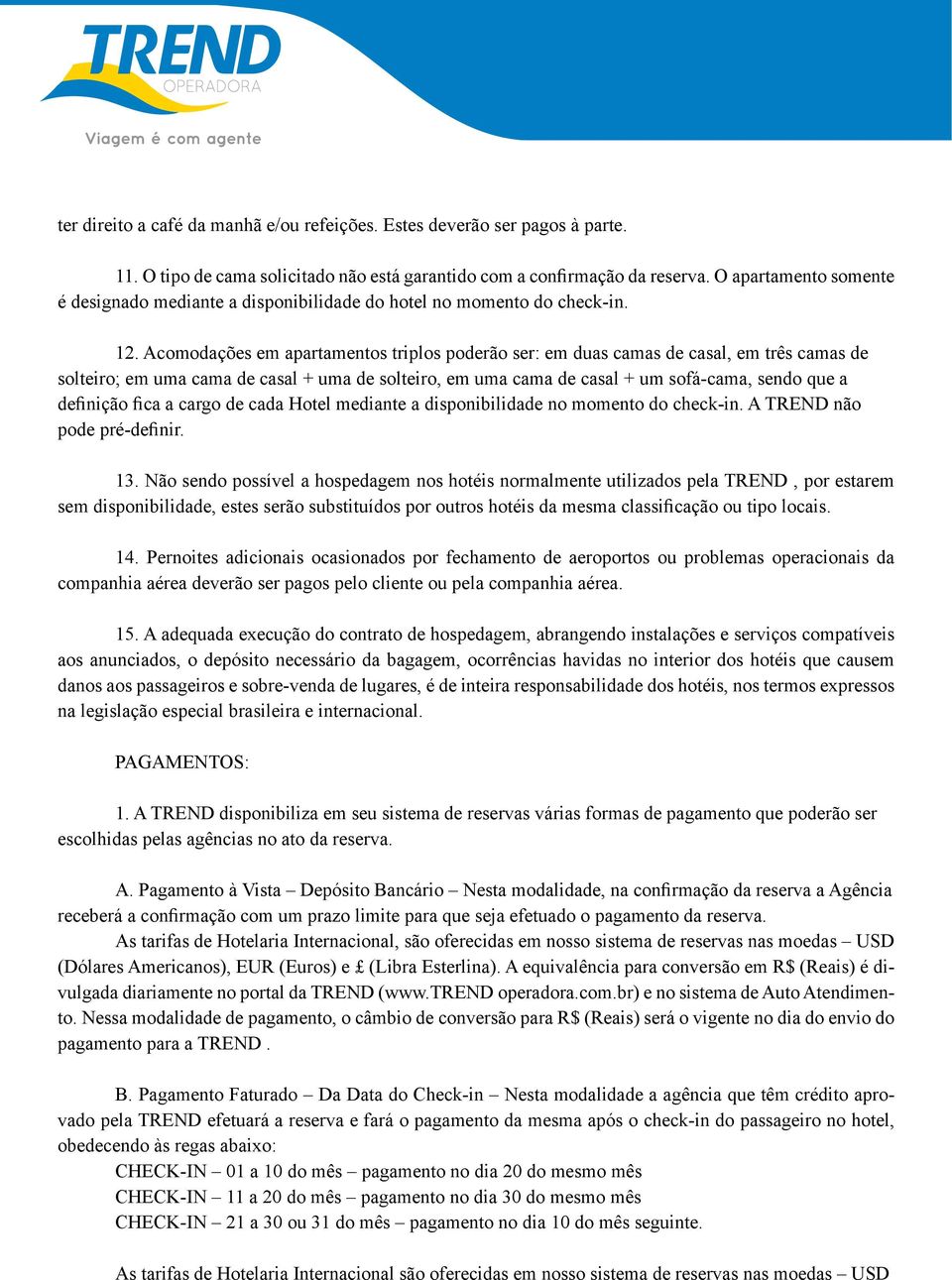 tais como, tempestades, nevascas, tormentas, terremotos, maremotos e furacões, bem como decisões governamentais, atos de terrorismo, passeatas, feriados 11.