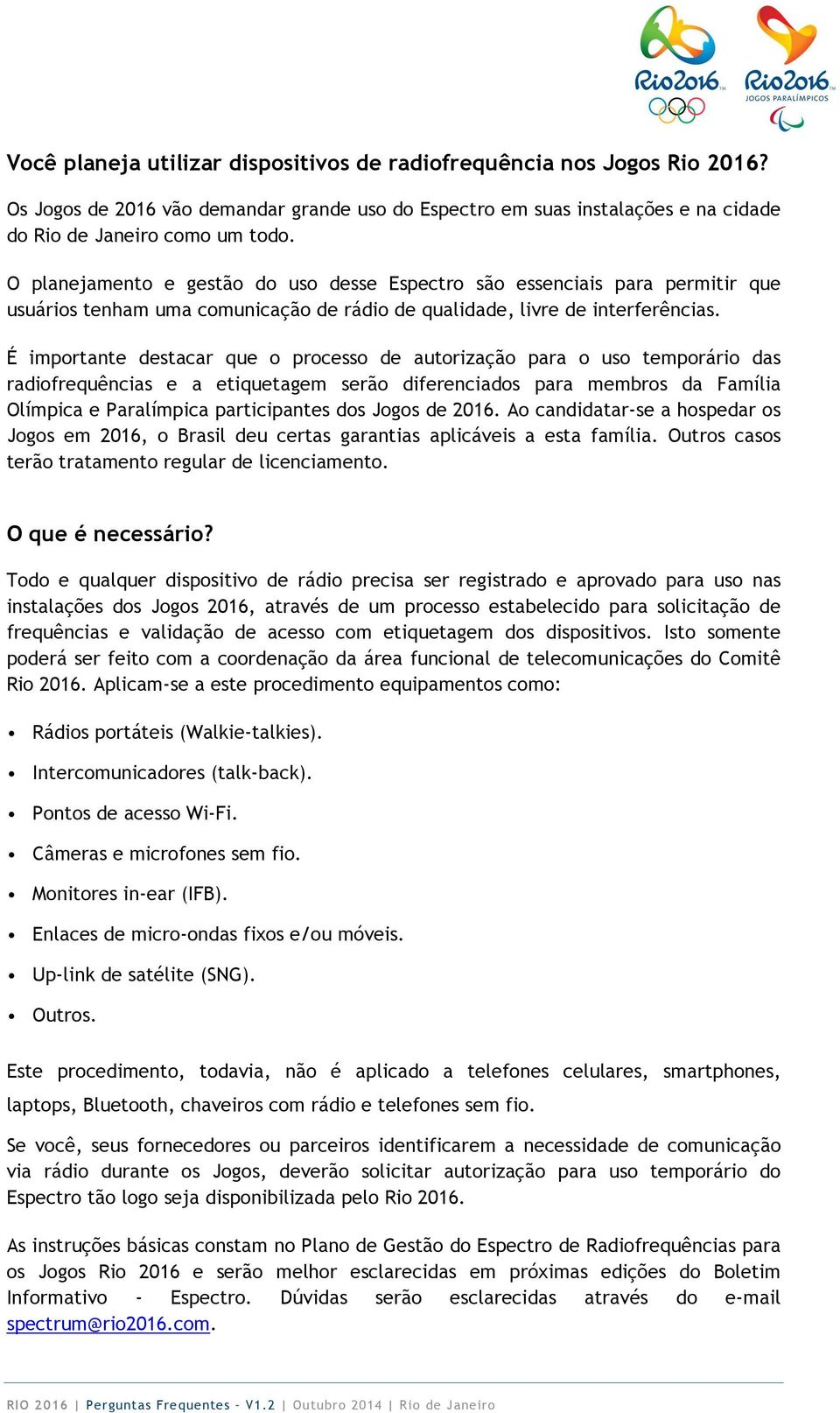 É importante destacar que o processo de autorização para o uso temporário das radiofrequências e a etiquetagem serão diferenciados para membros da Família Olímpica e Paralímpica participantes dos