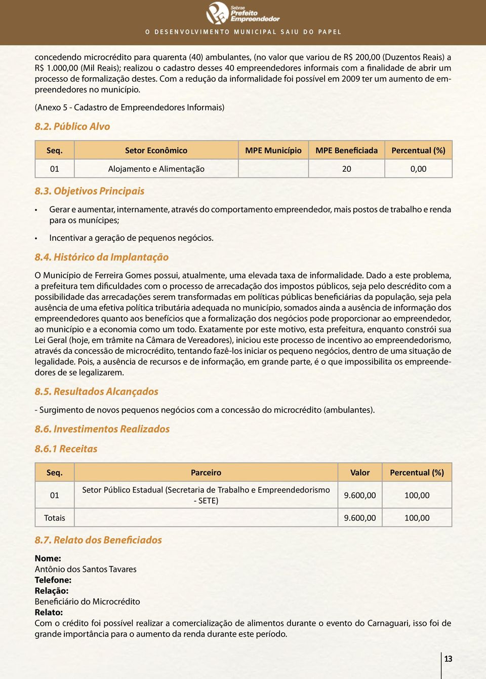 Com a redução da informalidade foi possível em 2009 ter um aumento de empreendedores no município. (Anexo 5 - Cadastro de Empreendedores Informais) 8.2. Público Alvo Seq.